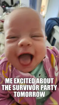 ME EXCITED ABOUT THE SURVIVOR PARTY TOMORROW meme