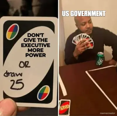 DON'T GIVE THE EXECUTIVE MORE POWER - US GOVERNMENT meme