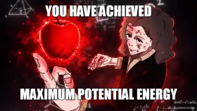 YOU HAVE ACHIEVED - MAXIMUM POTENTIAL ENERGY meme