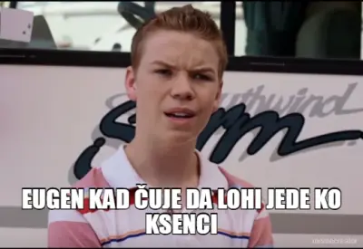 EUGEN KAD ČUJE DA LOHI JEDE KO KSENCI meme