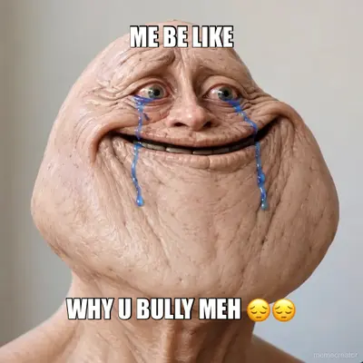 ME BE LIKE - WHY U BULLY MEH 😔😔 meme