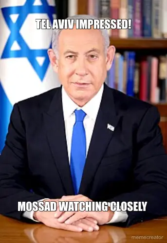 TEL AVIV IMPRESSED! - MOSSAD WATCHING CLOSELY meme