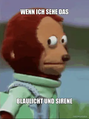 WENN ICH SEHE DAS - BLAULICHT UND SIRENE meme