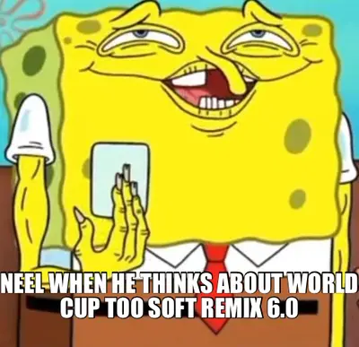 NEEL WHEN HE THINKS ABOUT WORLD CUP TOO SOFT REMIX 6.0 meme