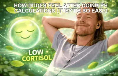 HOW DUDES FEEL AFTER DOING PH CALCULATIONS (THEY'RE SO EASY) meme