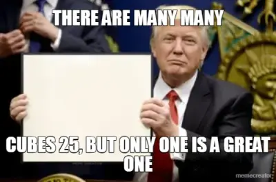 THERE ARE MANY MANY - CUBES 25, BUT ONLY ONE IS A GREAT ONE meme