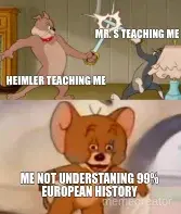 HEIMLER TEACHING ME - ME NOT UNDERSTANING 99% EUROPEAN HISTORY - MR. S TEACHING ME meme
