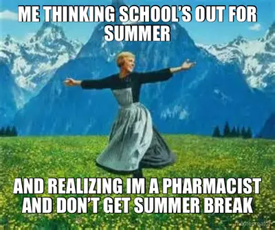 ME THINKING SCHOOL’S OUT FOR SUMMER - AND REALIZING IM A PHARMACIST AND DON’T GET SUMMER BREAK meme