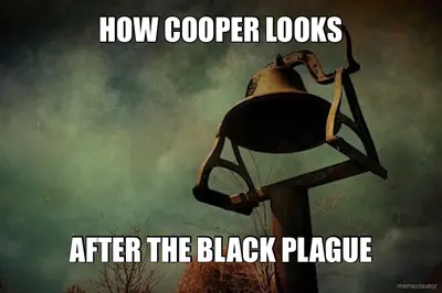 HOW COOPER LOOKS - AFTER THE BLACK PLAGUE meme