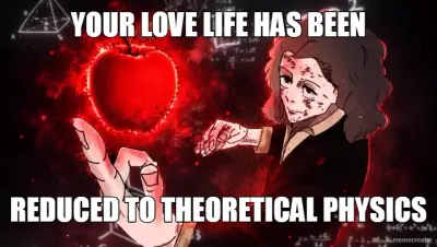 YOUR LOVE LIFE HAS BEEN - REDUCED TO THEORETICAL PHYSICS meme