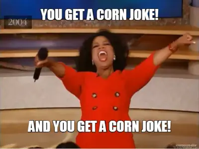 YOU GET A CORN JOKE! - AND YOU GET A CORN JOKE! meme