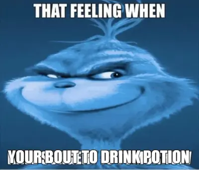 YOUR BOUT TO DRINK POTION meme