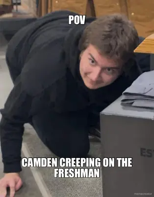 POV - CAMDEN CREEPING ON THE FRESHMAN meme