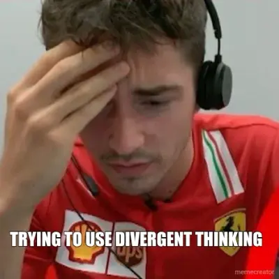TRYING TO USE DIVERGENT THINKING meme