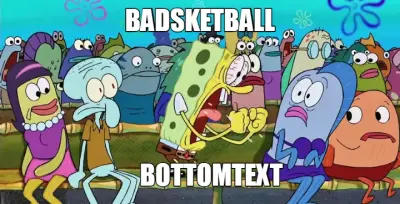 BADSKETBALL - BOTTOMTEXT meme