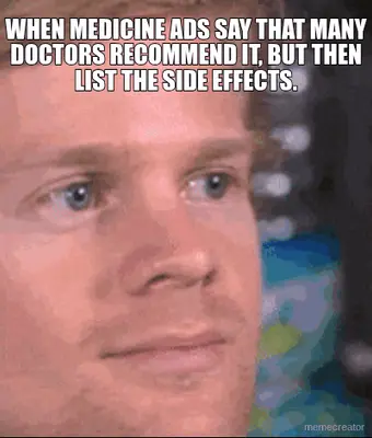 WHEN MEDICINE ADS SAY THAT MANY DOCTORS RECOMMEND IT, BUT THEN LIST THE SIDE EFFECTS. meme