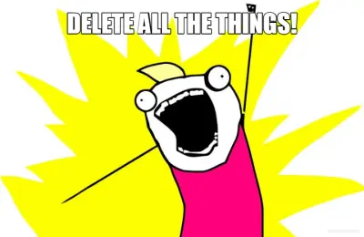 DELETE ALL THE THINGS! meme