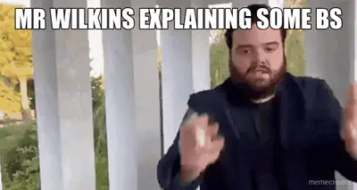 MR WILKINS EXPLAINING SOME BS meme