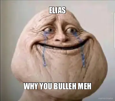 ELIAS - WHY YOU BULLEH MEH meme