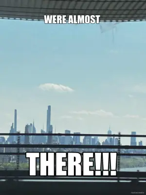 WERE ALMOST  - THERE!!! meme