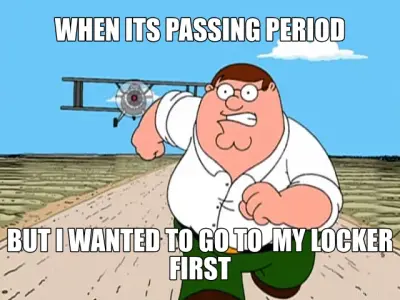 WHEN ITS PASSING PERIOD - BUT I WANTED TO GO TO  MY LOCKER FIRST meme