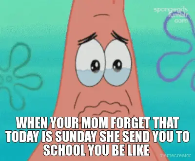 WHEN YOUR MOM FORGET THAT TODAY IS SUNDAY SHE SEND YOU TO SCHOOL YOU BE LIKE