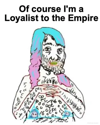 Of course I'm a Loyalist to the Empire meme