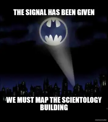 THE SIGNAL HAS BEEN GIVEN - WE MUST MAP THE SCIENTOLOGY BUILDING meme