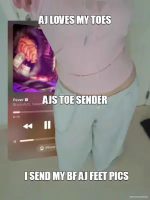 AJ LOVES MY TOES - I SEND MY BF AJ FEET PICS - AJS TOE SENDER meme