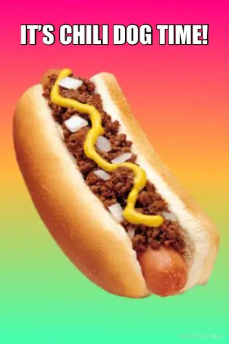 IT’S CHILI DOG TIME! meme