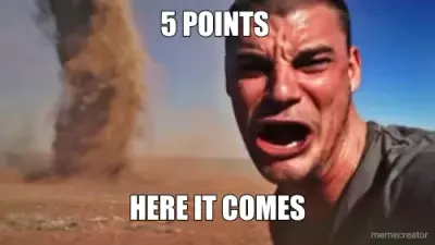 5 POINTS  - HERE IT COMES meme