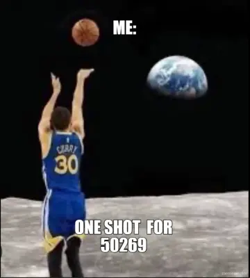 ME: - ONE SHOT  FOR
50269 meme