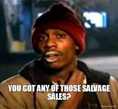 YOU GOT ANY OF THOSE SALVAGE SALES? meme