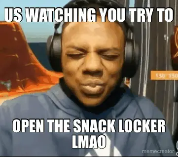 US WATCHING YOU TRY TO - OPEN THE SNACK LOCKER LMAO meme