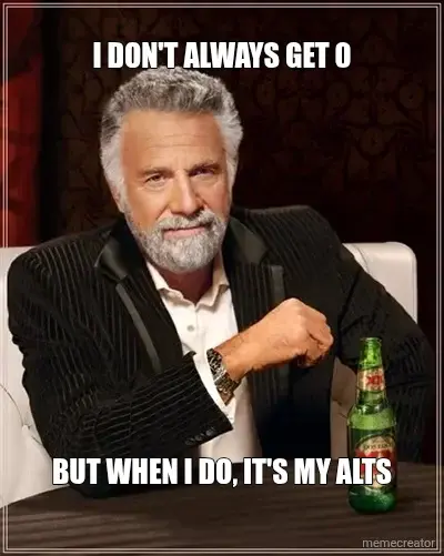 I DON'T ALWAYS GET 0 - BUT WHEN I DO, IT'S MY ALTS meme