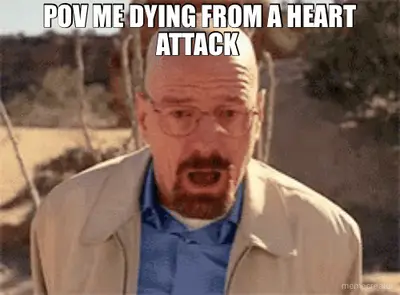POV ME DYING FROM A HEART ATTACK meme