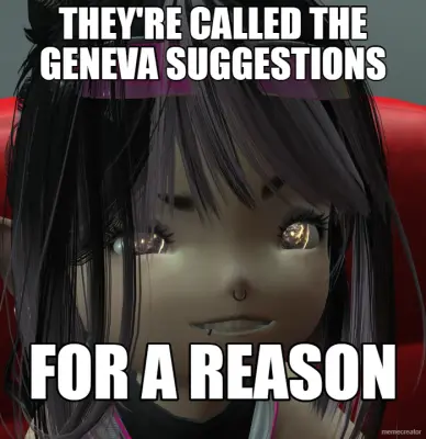THEY'RE CALLED THE GENEVA SUGGESTIONS - FOR A REASON meme