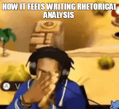 HOW IT FEELS WRITING RHETORICAL ANALYSIS meme