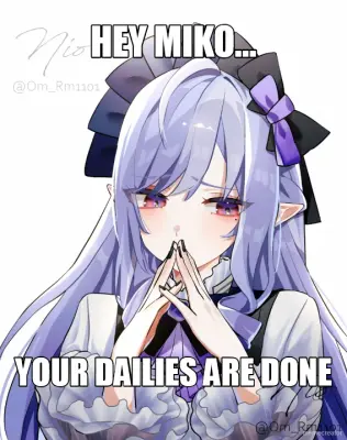 HEY MIKO... - YOUR DAILIES ARE DONE meme
