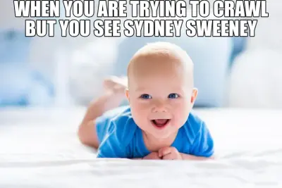 WHEN YOU ARE TRYING TO CRAWL BUT YOU SEE SYDNEY SWEENEY meme