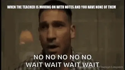 WHEN THE TEACHER IS MOVING ON WITH NOTES AND YOU HAVE NONE OF THEM meme