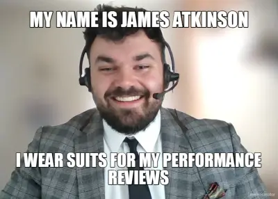 MY NAME IS JAMES ATKINSON - I WEAR SUITS FOR MY PERFORMANCE REVIEWS meme