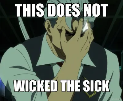 THIS DOES NOT - WICKED THE SICK meme