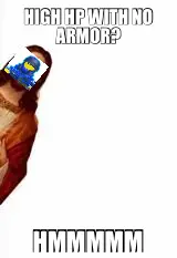 HIGH HP WITH NO ARMOR? | HMMMMM meme