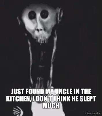JUST FOUND MY UNCLE IN THE KITCHEN, I DON'T THINK HE SLEPT MUCH meme