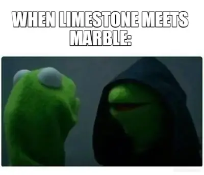 WHEN LIMESTONE MEETS MARBLE: meme