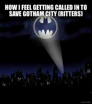 HOW I FEEL GETTING CALLED IN TO SAVE GOTHAM CITY (RITTERS) meme