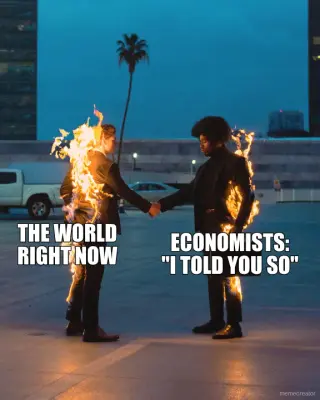 THE WORLD
RIGHT NOW - ECONOMISTS:
"I TOLD YOU SO" meme