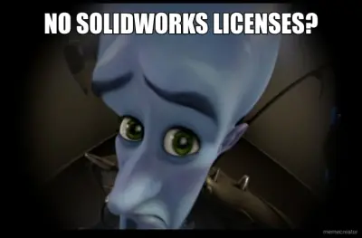 NO SOLIDWORKS LICENSES? meme