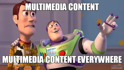 MULTIMEDIA CONTENT - MULTIMEDIA CONTENT EVERYWHERE meme